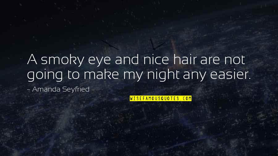 Bettcher Breading Quotes By Amanda Seyfried: A smoky eye and nice hair are not