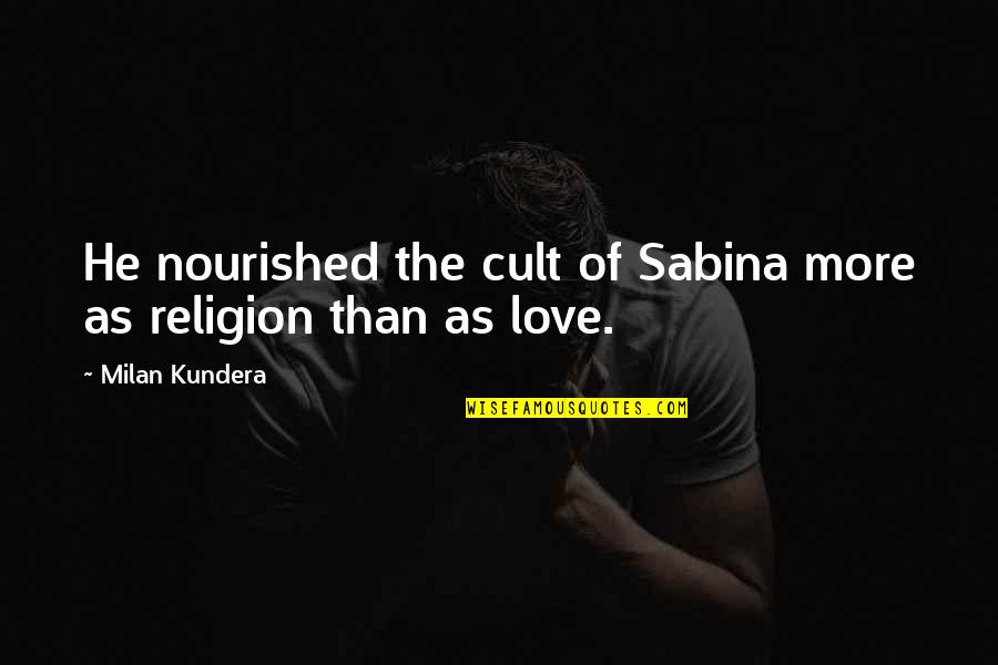 Bettcher Ind Quotes By Milan Kundera: He nourished the cult of Sabina more as