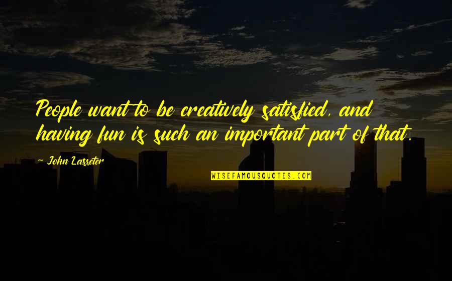 Bettdecke Schurwolle Quotes By John Lasseter: People want to be creatively satisfied, and having Bettdecke Schurwolle Quotes By John Lasseter: People want to be creatively satisfied, and having