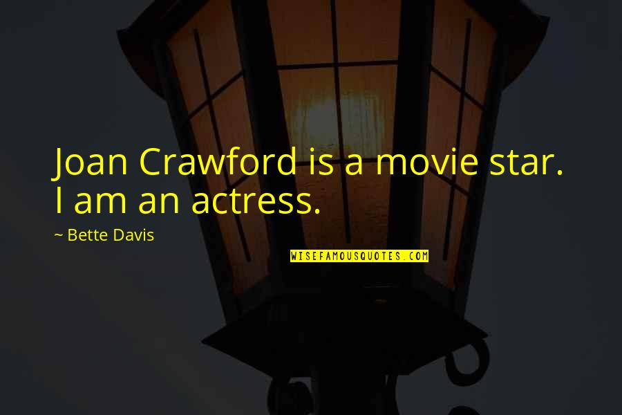 Bette Davis Movie Quotes By Bette Davis: Joan Crawford is a movie star. I am Bette Davis Movie Quotes By Bette Davis: Joan Crawford is a movie star. I am