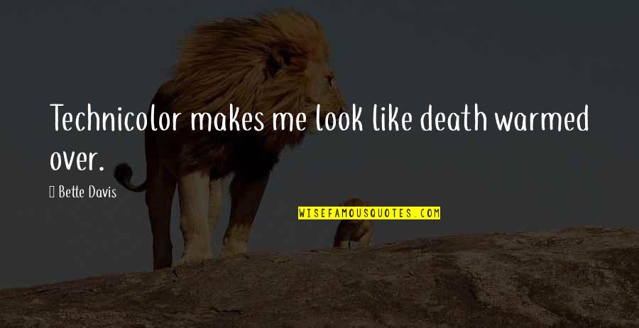 Bette Davis Movie Quotes By Bette Davis: Technicolor makes me look like death warmed over. Bette Davis Movie Quotes By Bette Davis: Technicolor makes me look like death warmed over.
