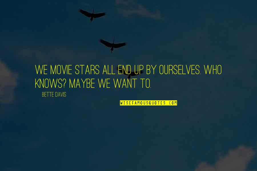 Bette Davis Movie Quotes By Bette Davis: We movie stars all end up by ourselves.
