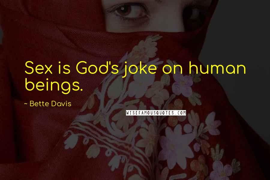 Bette Davis quotes: Sex is God's joke on human beings. Bette Davis quotes: Sex is God's joke on human beings.