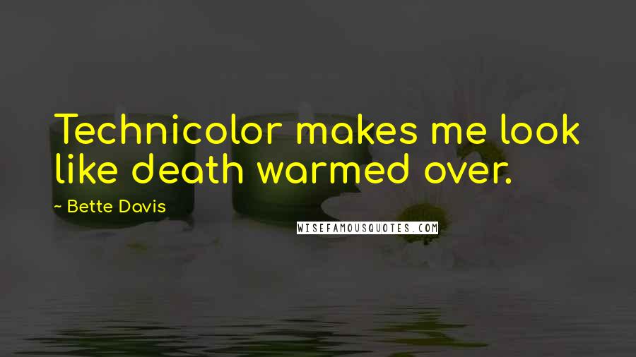 Bette Davis quotes: Technicolor makes me look like death warmed over.