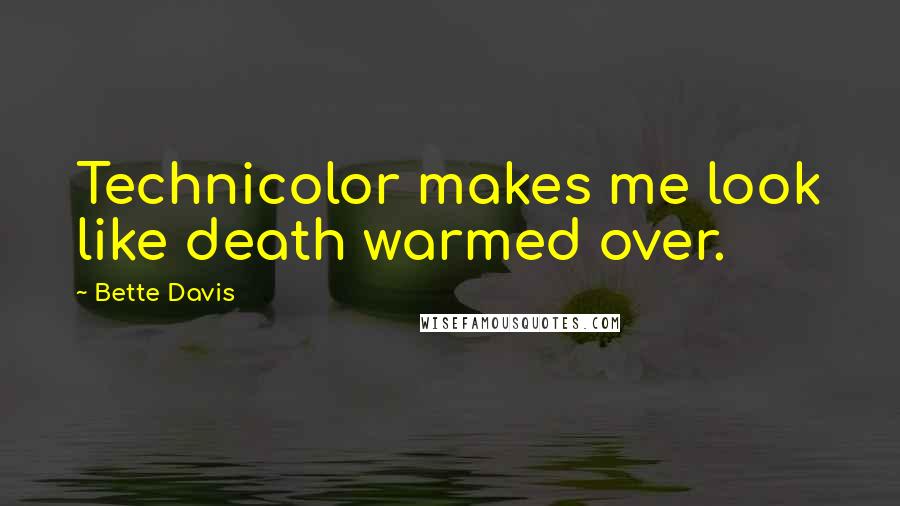 Bette Davis quotes: Technicolor makes me look like death warmed over. Bette Davis quotes: Technicolor makes me look like death warmed over.