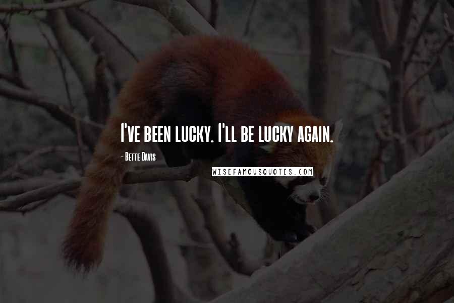Bette Davis quotes: I've been lucky. I'll be lucky again. Bette Davis quotes: I've been lucky. I'll be lucky again.