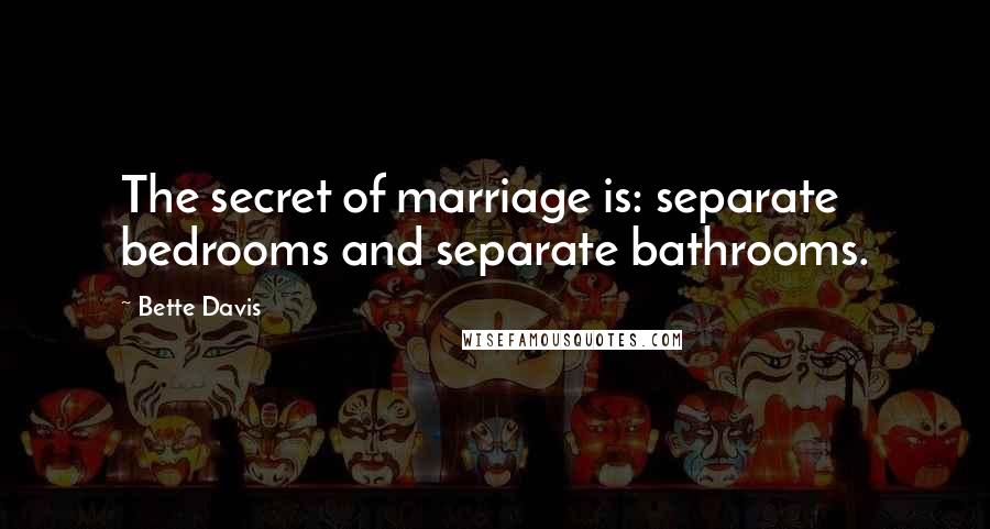 Bette Davis quotes: The secret of marriage is: separate bedrooms and separate bathrooms.