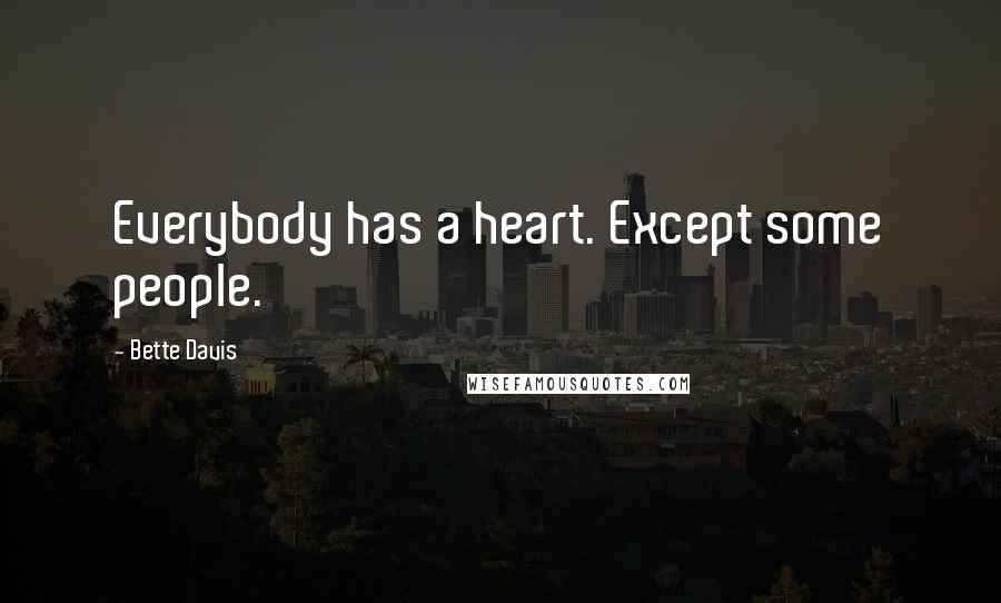 Bette Davis quotes: Everybody has a heart. Except some people. Bette Davis quotes: Everybody has a heart. Except some people.