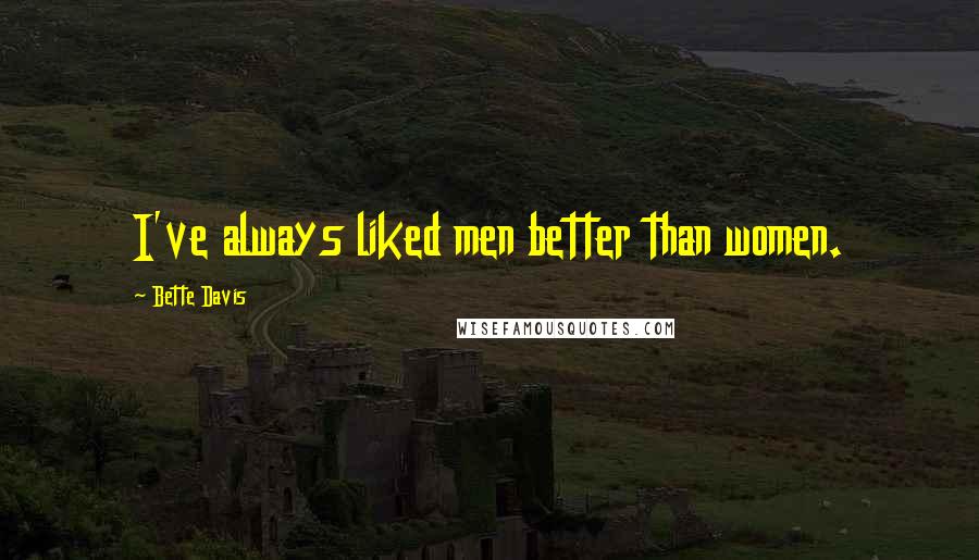 Bette Davis quotes: I've always liked men better than women.