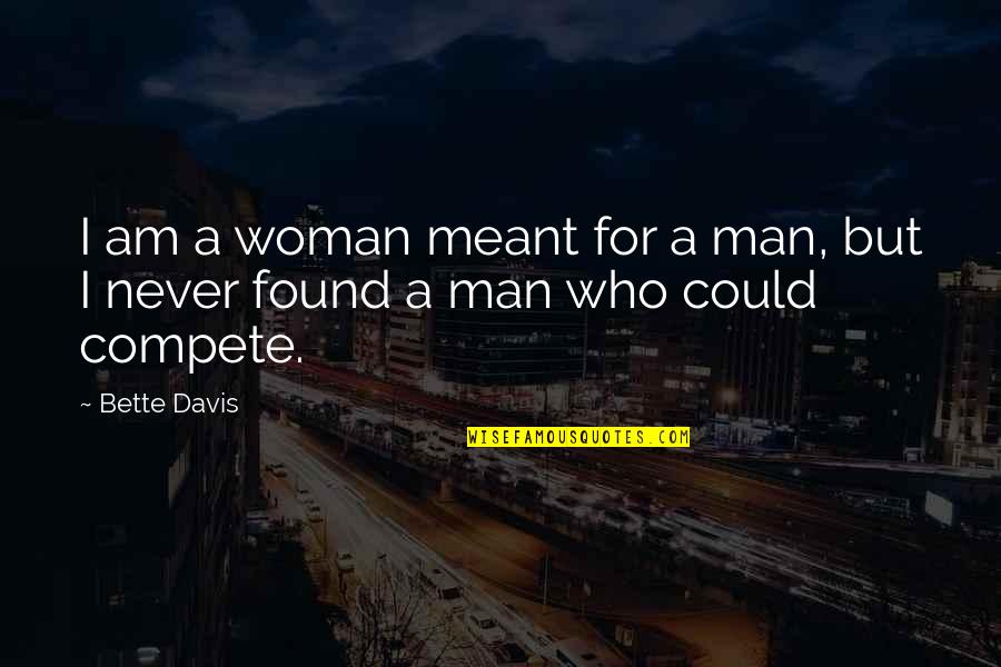 Bette Davis Quotes By Bette Davis: I am a woman meant for a man,