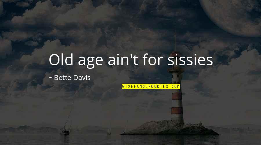 Bette Davis Quotes By Bette Davis: Old age ain't for sissies