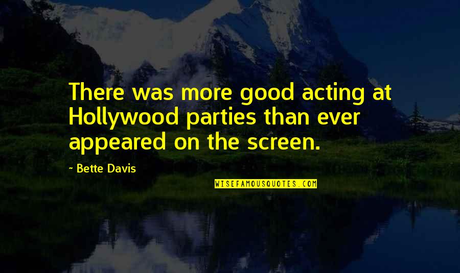 Bette Davis Quotes By Bette Davis: There was more good acting at Hollywood parties