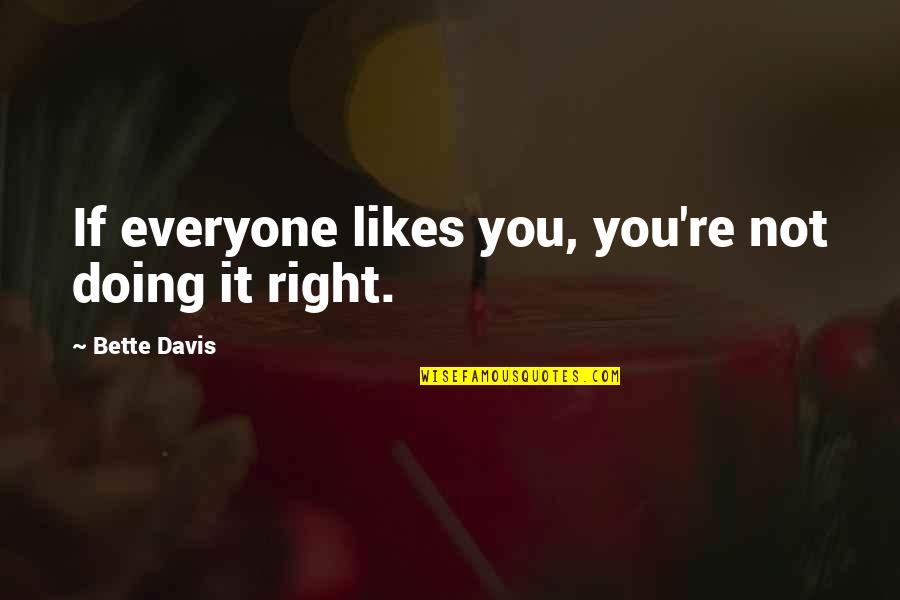 Bette Davis Quotes By Bette Davis: If everyone likes you, you're not doing it