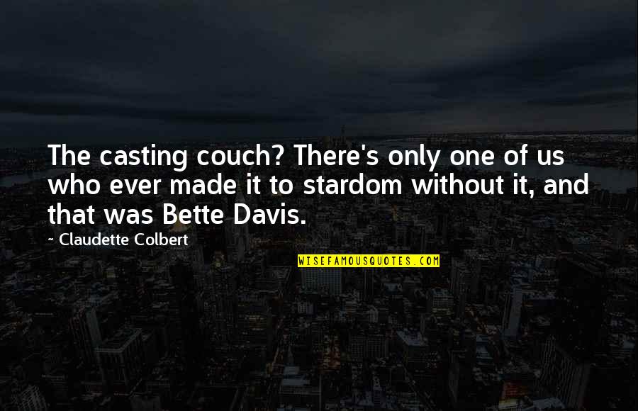 Bette Davis Quotes By Claudette Colbert: The casting couch? There's only one of us