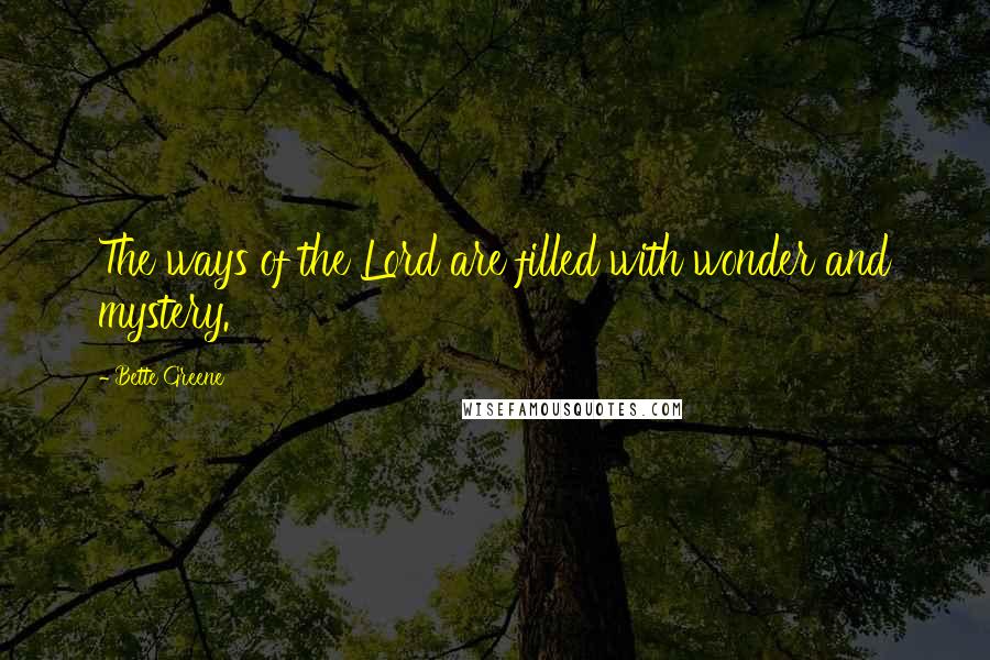 Bette Greene quotes: The ways of the Lord are filled with wonder and mystery.