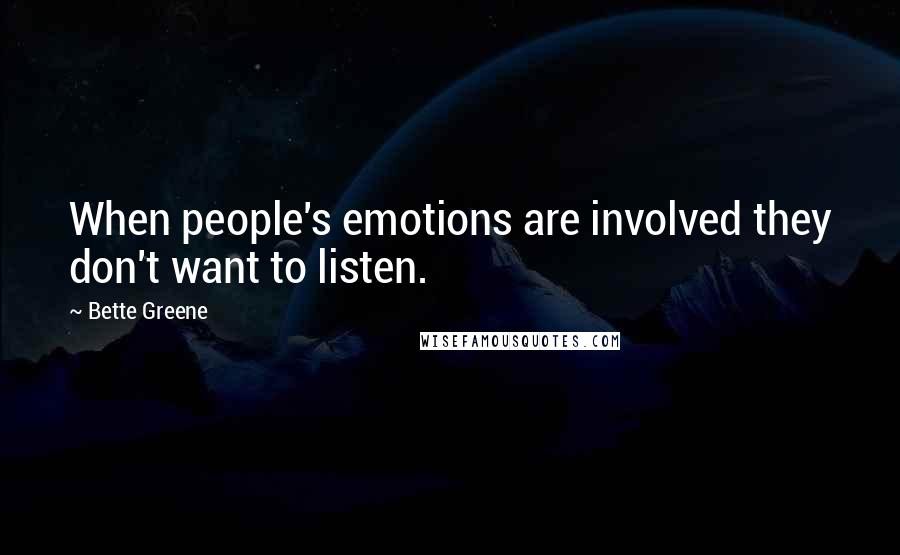Bette Greene quotes: When people's emotions are involved they don't want to listen.