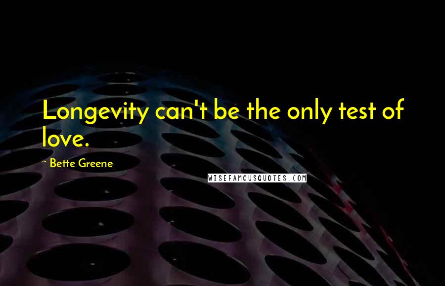 Bette Greene quotes: Longevity can't be the only test of love.