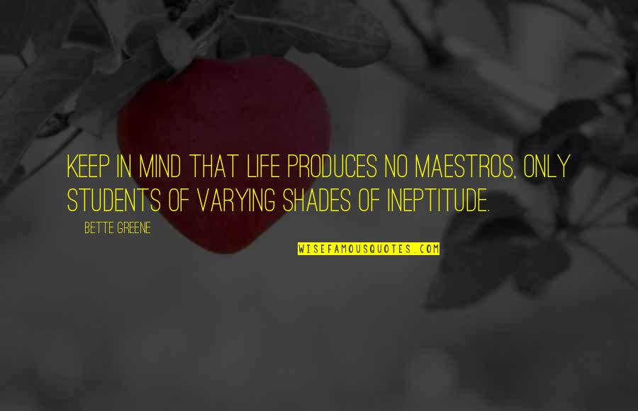 Bette Greene Quotes By Bette Greene: Keep in mind that life produces no maestros,