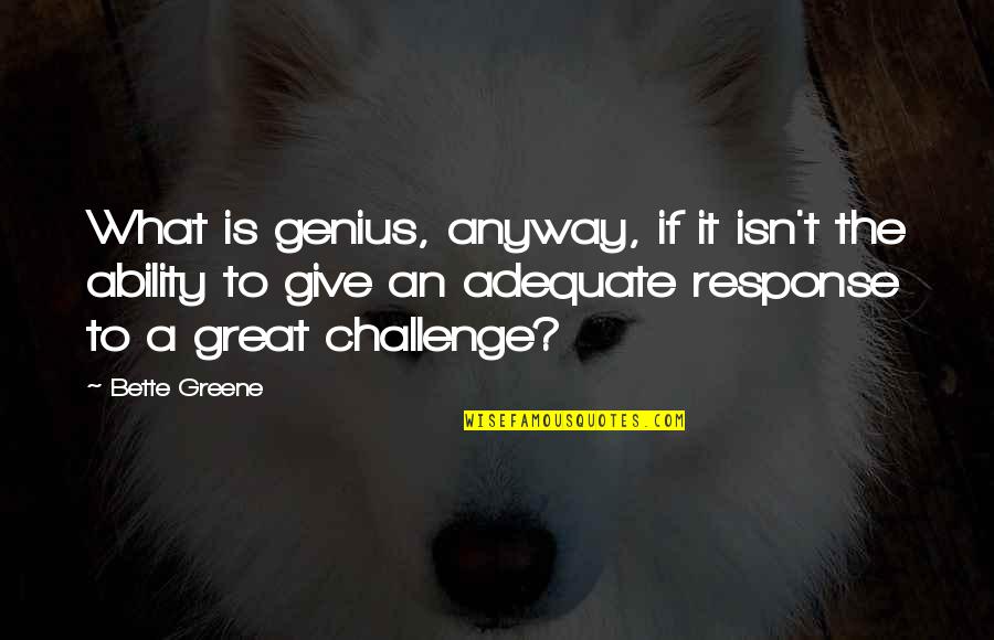 Bette Greene Quotes By Bette Greene: What is genius, anyway, if it isn't the
