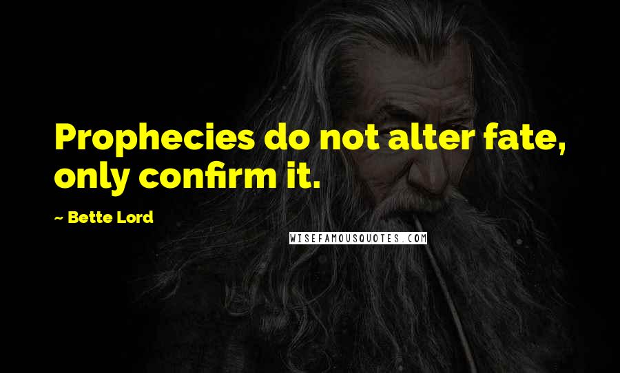 Bette Lord quotes: Prophecies do not alter fate, only confirm it.