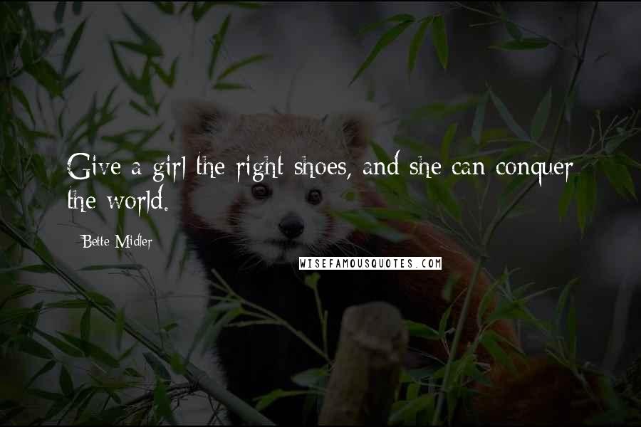 Bette Midler quotes: Give a girl the right shoes, and she can conquer the world.