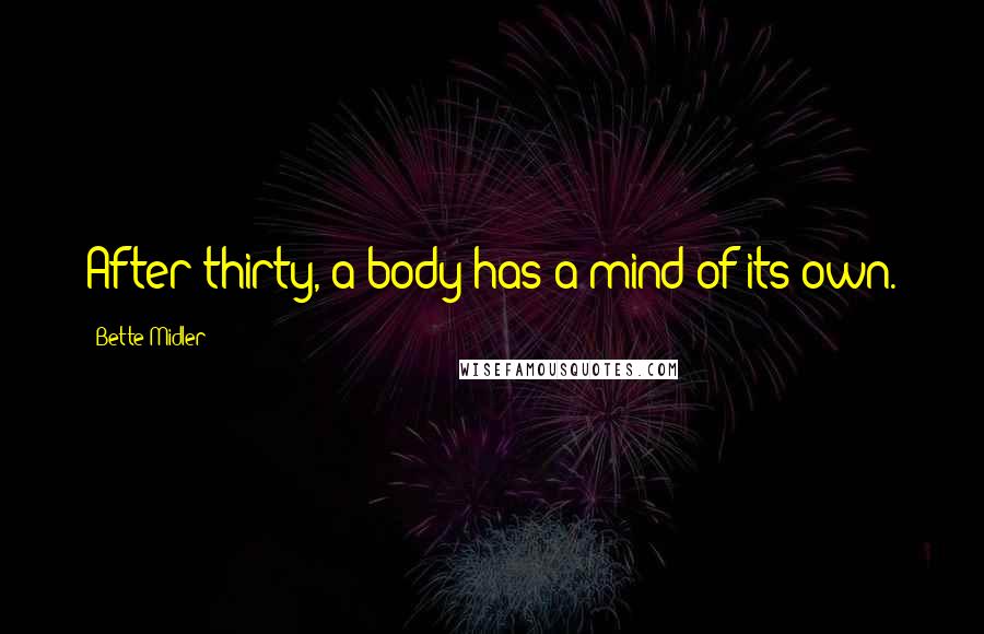 Bette Midler quotes: After thirty, a body has a mind of its own.