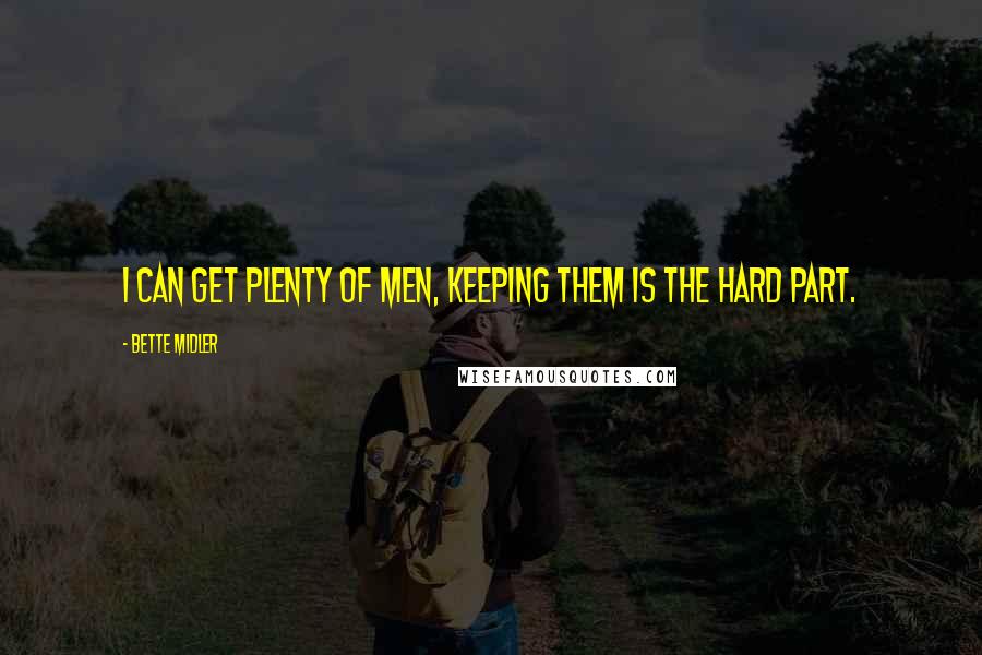 Bette Midler quotes: I can get plenty of men, keeping them is the hard part.