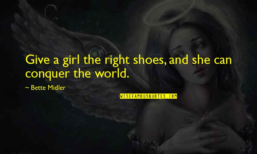 Bette Midler Quotes By Bette Midler: Give a girl the right shoes, and she Bette Midler Quotes By Bette Midler: Give a girl the right shoes, and she