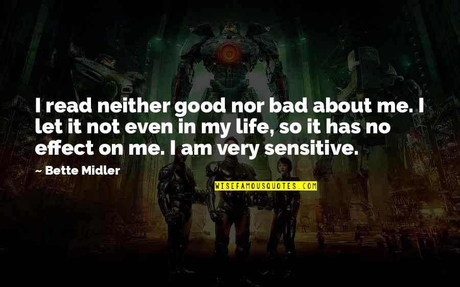Bette Midler Quotes By Bette Midler: I read neither good nor bad about me.