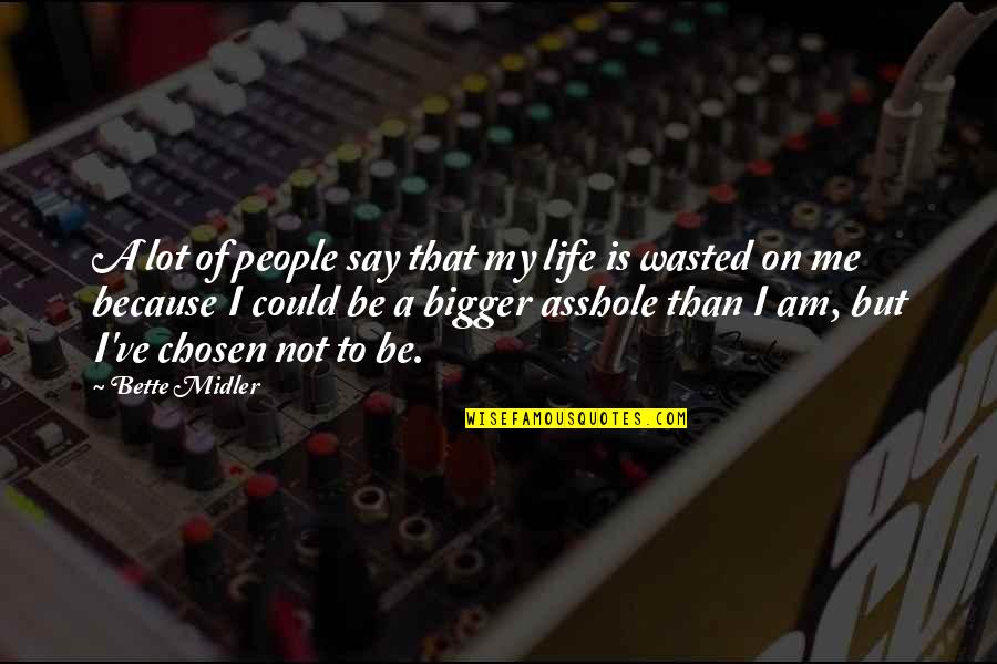 Bette Midler Quotes By Bette Midler: A lot of people say that my life