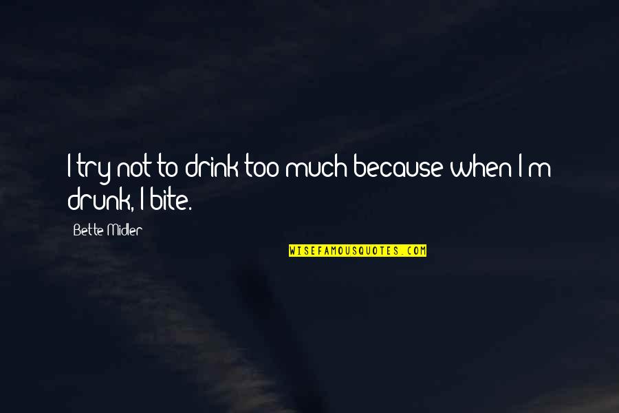 Bette Midler Quotes By Bette Midler: I try not to drink too much because
