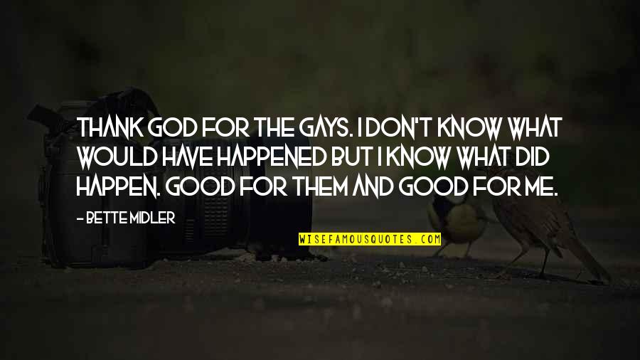 Bette Midler Quotes By Bette Midler: Thank God for the gays. I don't know
