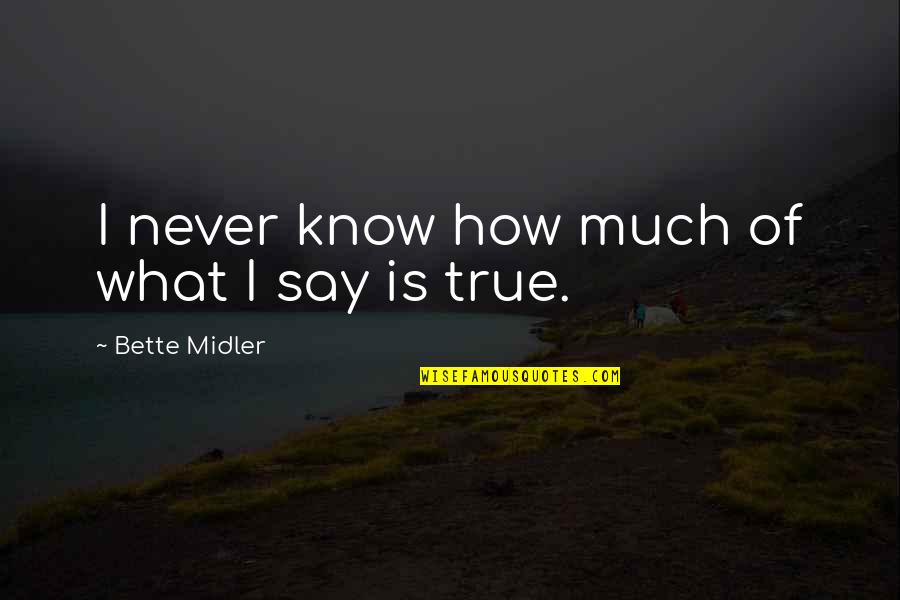 Bette Midler Quotes By Bette Midler: I never know how much of what I