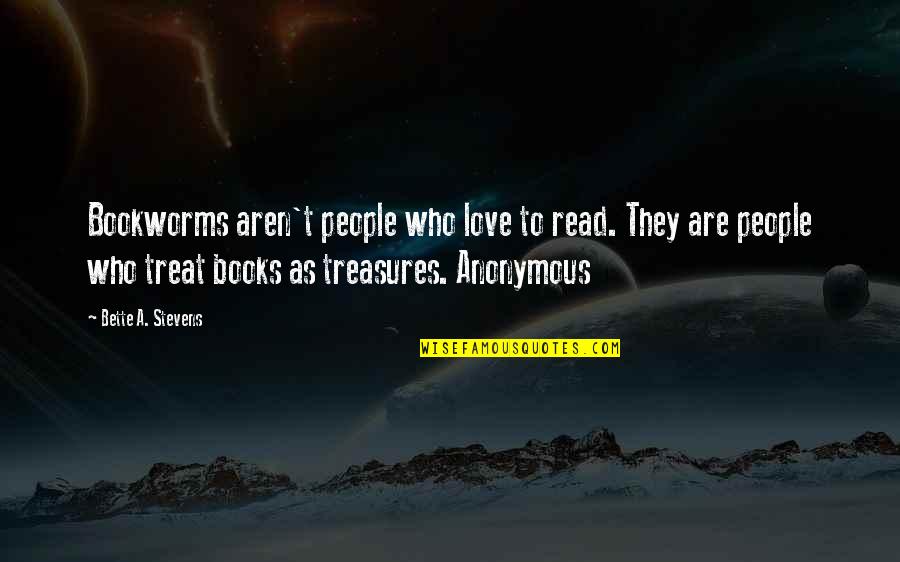 Bette Quotes By Bette A. Stevens: Bookworms aren't people who love to read. They Bette Quotes By Bette A. Stevens: Bookworms aren't people who love to read. They