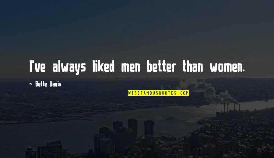 Bette Quotes By Bette Davis: I've always liked men better than women. Bette Quotes By Bette Davis: I've always liked men better than women.