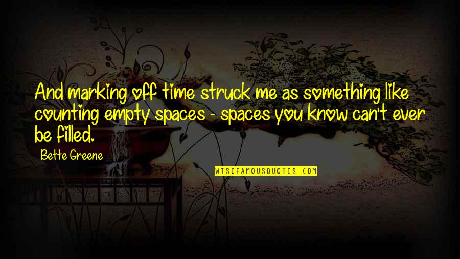 Bette Quotes By Bette Greene: And marking off time struck me as something Bette Quotes By Bette Greene: And marking off time struck me as something