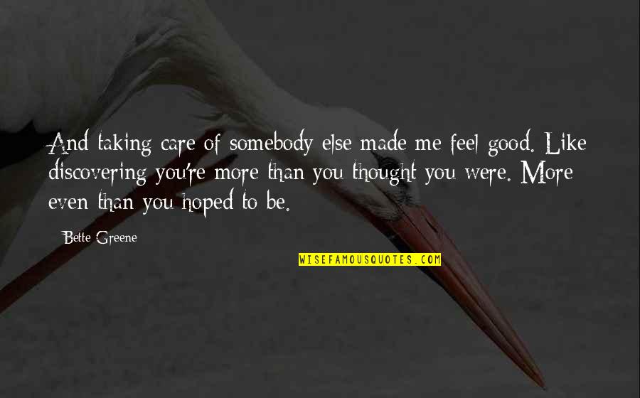 Bette Quotes By Bette Greene: And taking care of somebody else made me Bette Quotes By Bette Greene: And taking care of somebody else made me