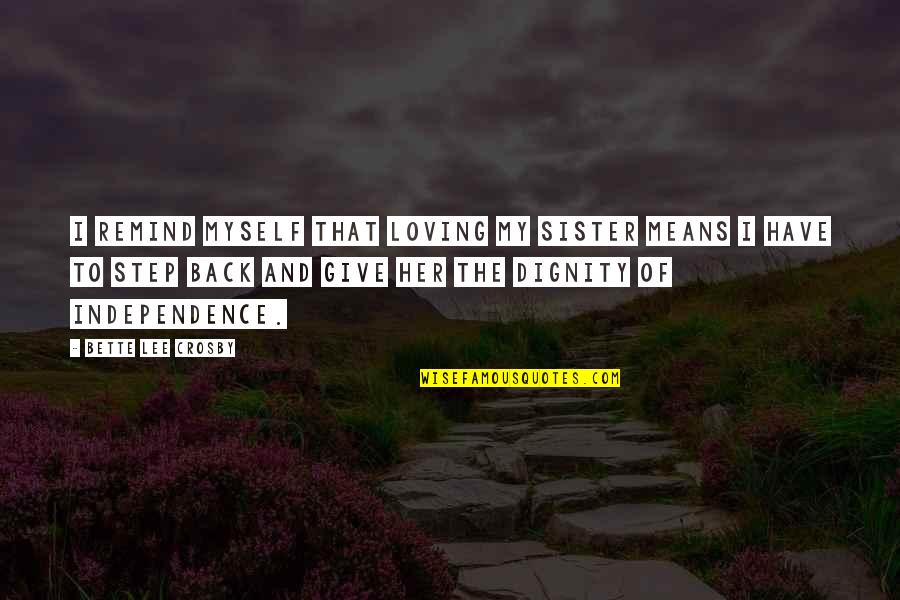 Bette Quotes By Bette Lee Crosby: I remind myself that loving my sister means Bette Quotes By Bette Lee Crosby: I remind myself that loving my sister means