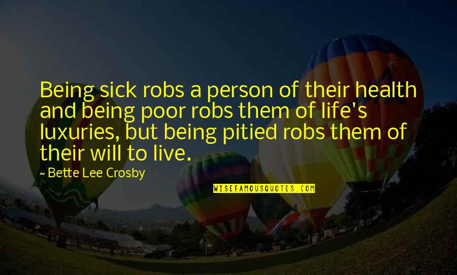 Bette Quotes By Bette Lee Crosby: Being sick robs a person of their health Bette Quotes By Bette Lee Crosby: Being sick robs a person of their health