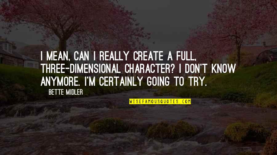 Bette Quotes By Bette Midler: I mean, can I really create a full, Bette Quotes By Bette Midler: I mean, can I really create a full,