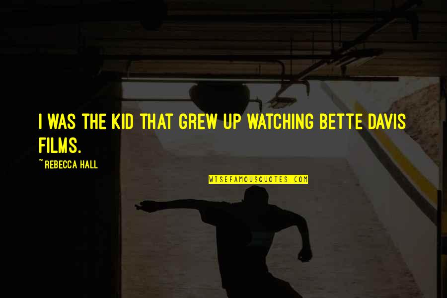 Bette Quotes By Rebecca Hall: I was the kid that grew up watching Bette Quotes By Rebecca Hall: I was the kid that grew up watching