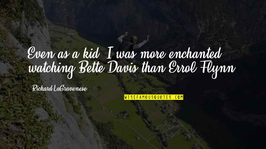 Bette Quotes By Richard LaGravenese: Even as a kid, I was more enchanted