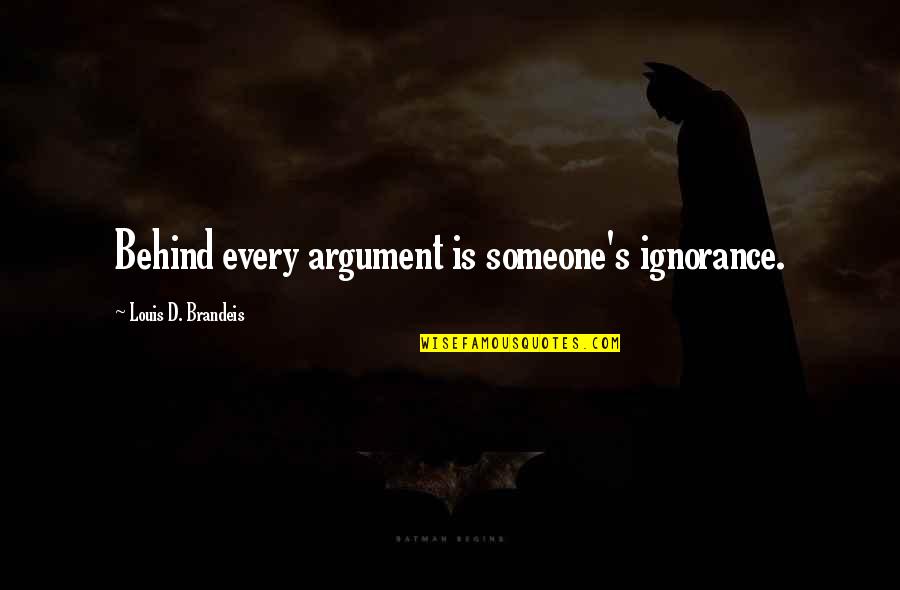 Bettelheim Autism Quotes By Louis D. Brandeis: Behind every argument is someone's ignorance. Bettelheim Autism Quotes By Louis D. Brandeis: Behind every argument is someone's ignorance.