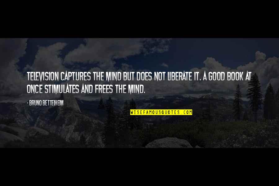 Bettelheim Book Quotes By Bruno Bettelheim: Television captures the mind but does not liberate Bettelheim Book Quotes By Bruno Bettelheim: Television captures the mind but does not liberate