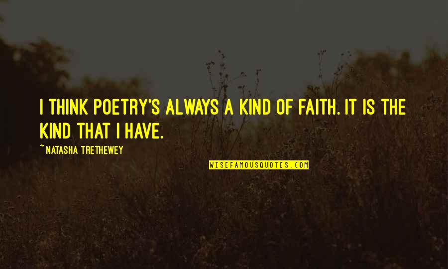Bettelheim Book Quotes By Natasha Trethewey: I think poetry's always a kind of faith. Bettelheim Book Quotes By Natasha Trethewey: I think poetry's always a kind of faith.