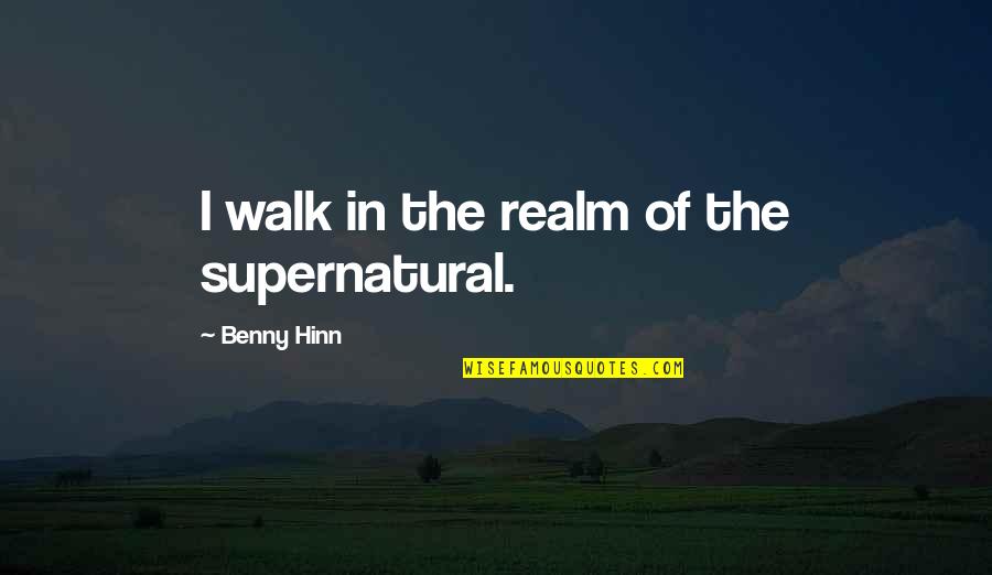 Bettelheim Fairy Tales Quotes By Benny Hinn: I walk in the realm of the supernatural.