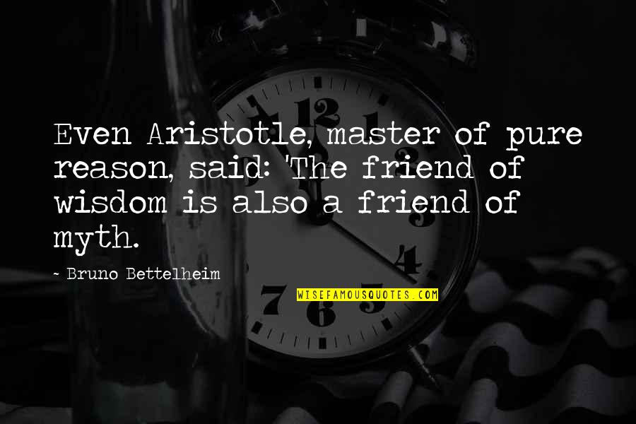 Bettelheim Quotes By Bruno Bettelheim: Even Aristotle, master of pure reason, said: 'The