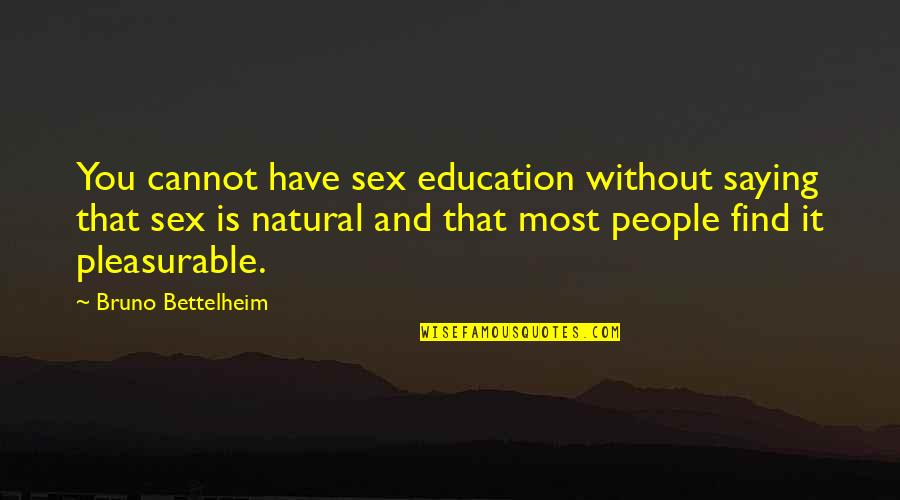 Bettelheim Quotes By Bruno Bettelheim: You cannot have sex education without saying that