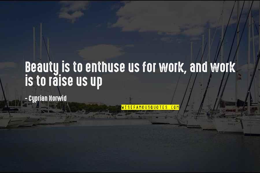 Bettelheim Syndrome Quotes By Cyprian Norwid: Beauty is to enthuse us for work, and Bettelheim Syndrome Quotes By Cyprian Norwid: Beauty is to enthuse us for work, and