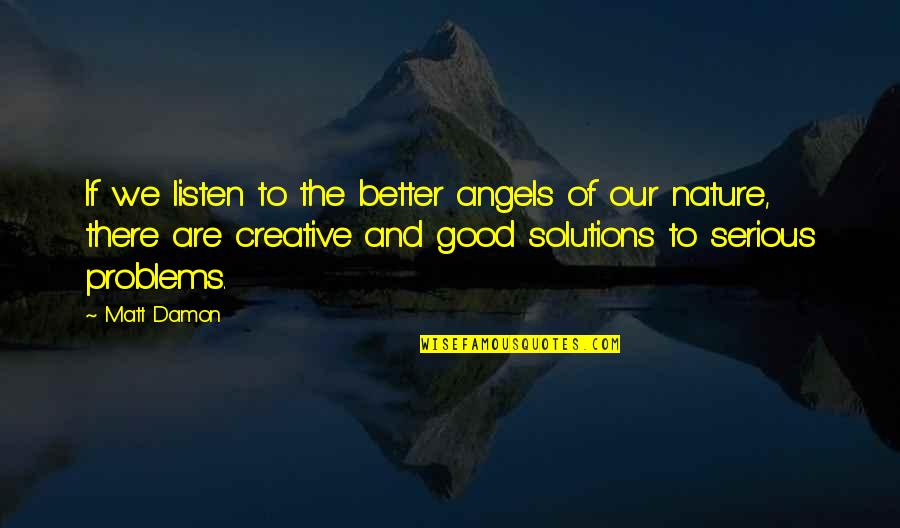 Better Angels Of Our Nature Quotes By Matt Damon: If we listen to the better angels of Better Angels Of Our Nature Quotes By Matt Damon: If we listen to the better angels of